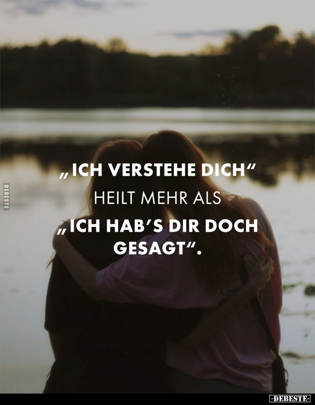 "Ich verstehe dich"
heilt mehr als
"Ich hab's dir doch gesagt".