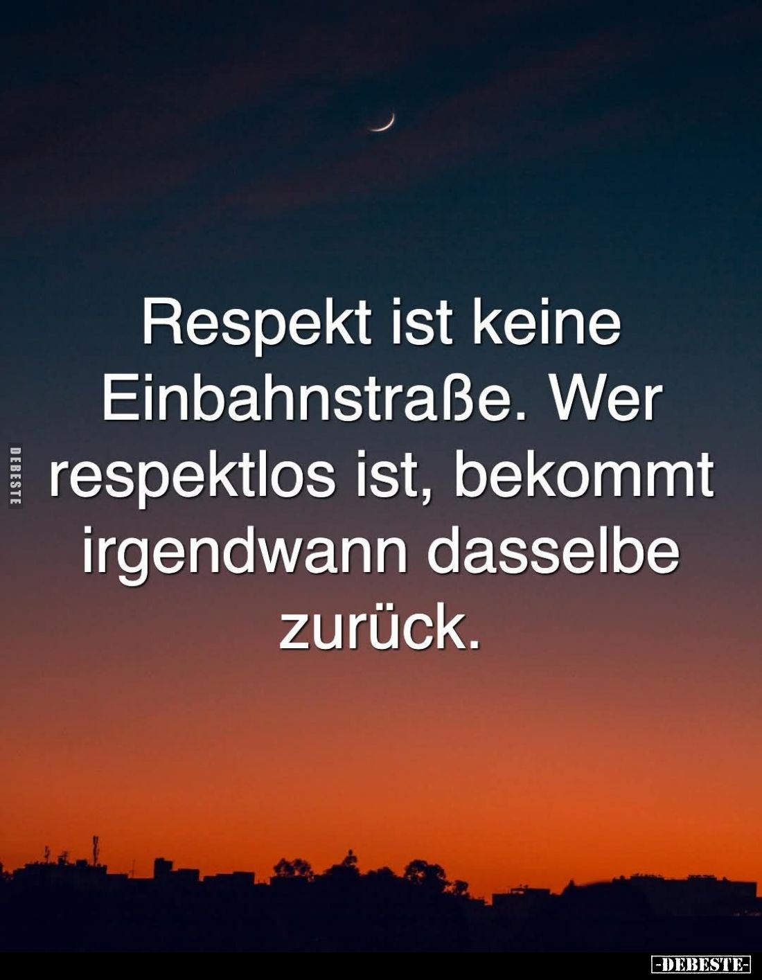 Respekt ist keine Einbahnstraße. Wer respektlos ist, bekommt irgendwann dasselbe zurück.