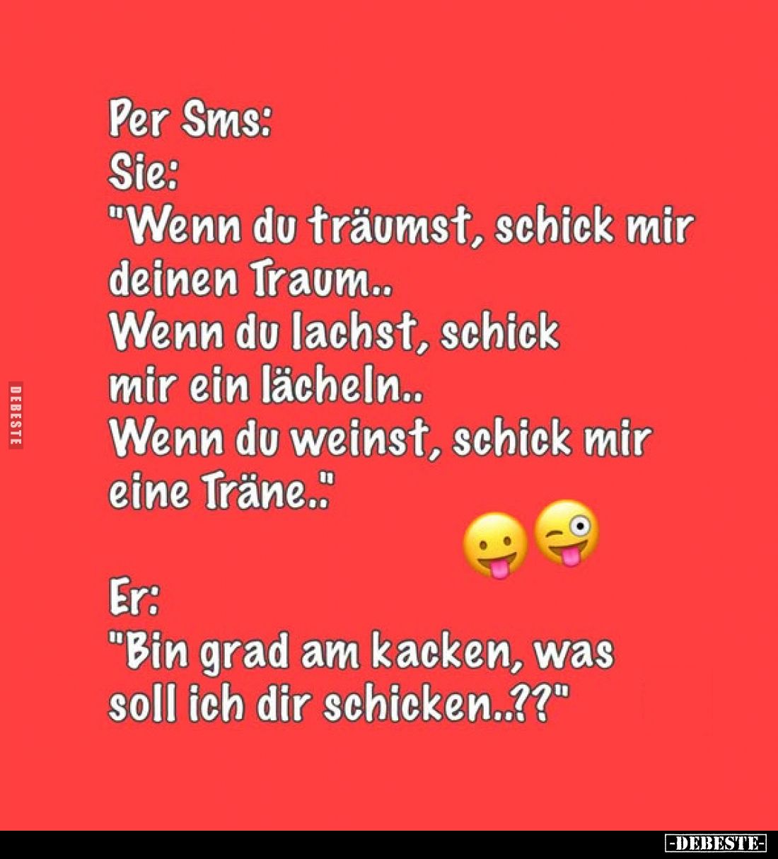 Per Sms:
Sie:
"Wenn du träumst, schick mir deinen Traum..
Wenn du lachst, schick mir ein Lächeln..
Wenn du weinst, s...