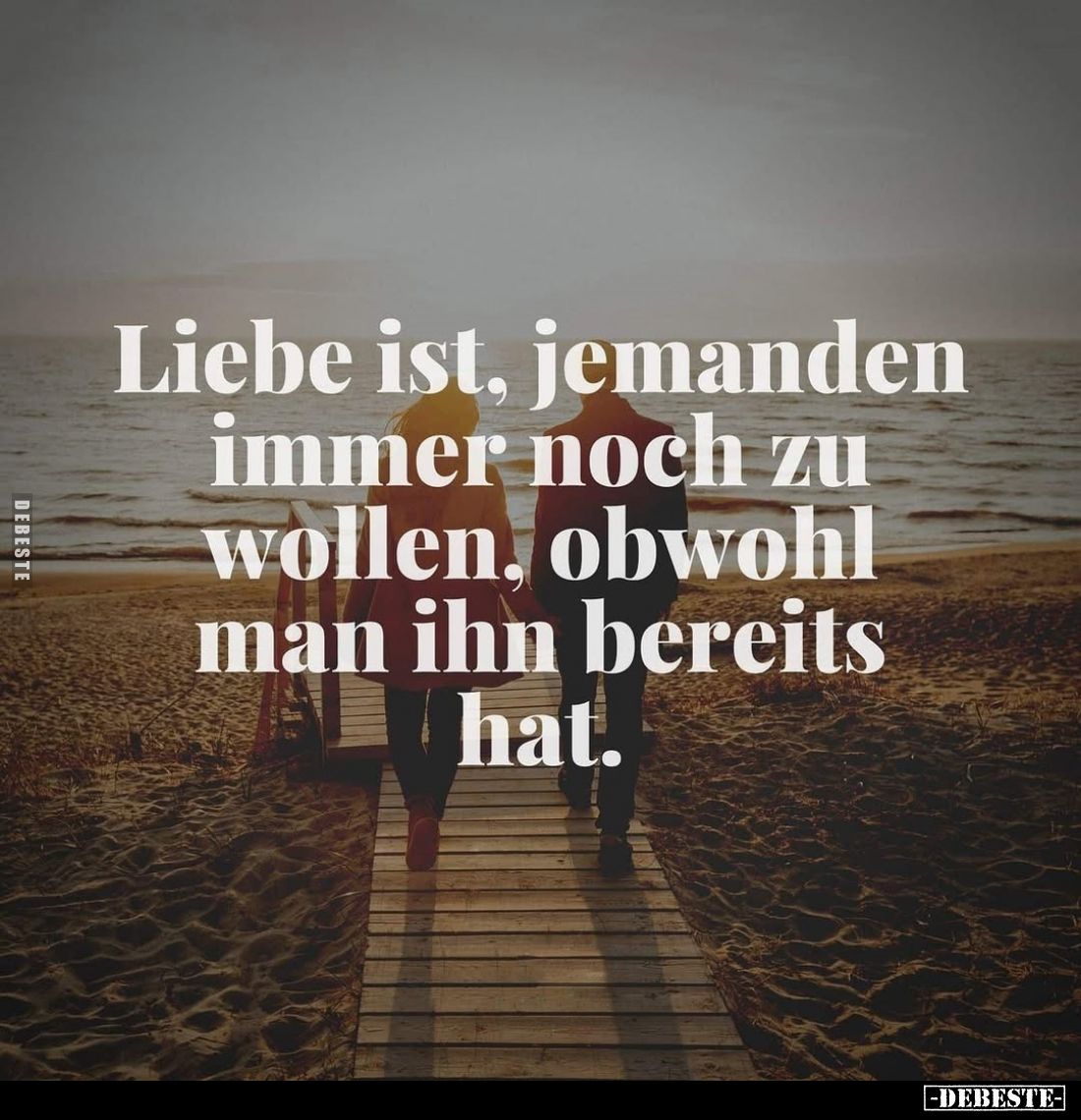 Liebe ist, jemanden noch zu immer wollen, obwohl man ihn bereits hat.