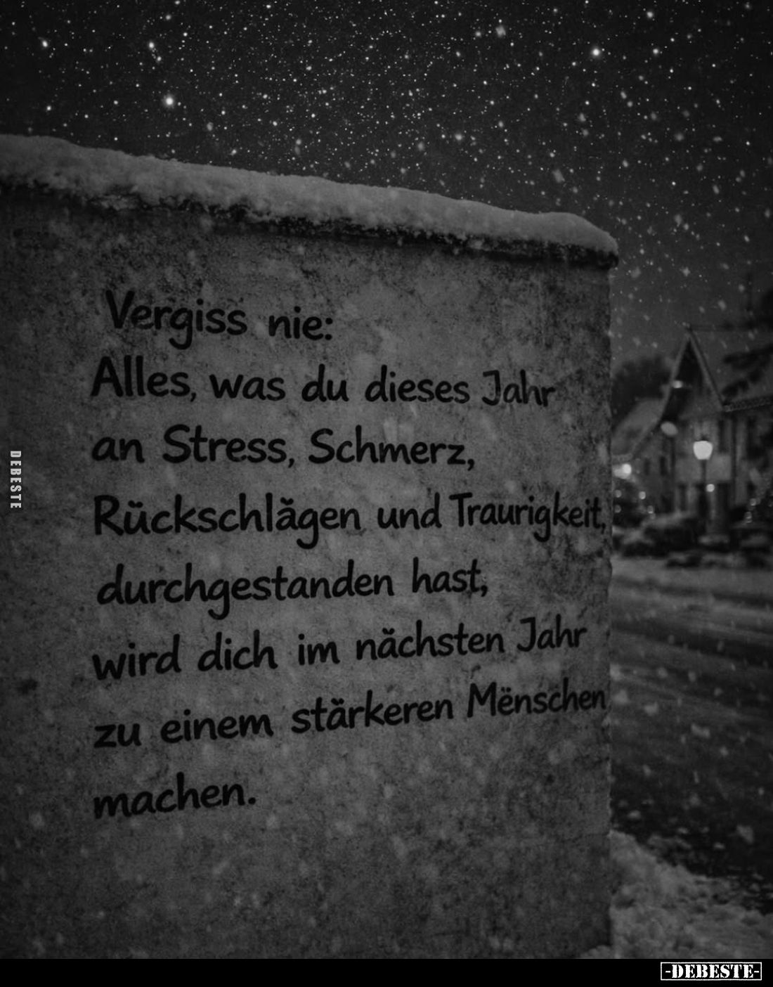 Vergiss nie:
Alles, was du dieses Jahr an Stress, Schmerz, Rückschlägen und Traurigkeit, durchgestanden hast, wird dich im n...