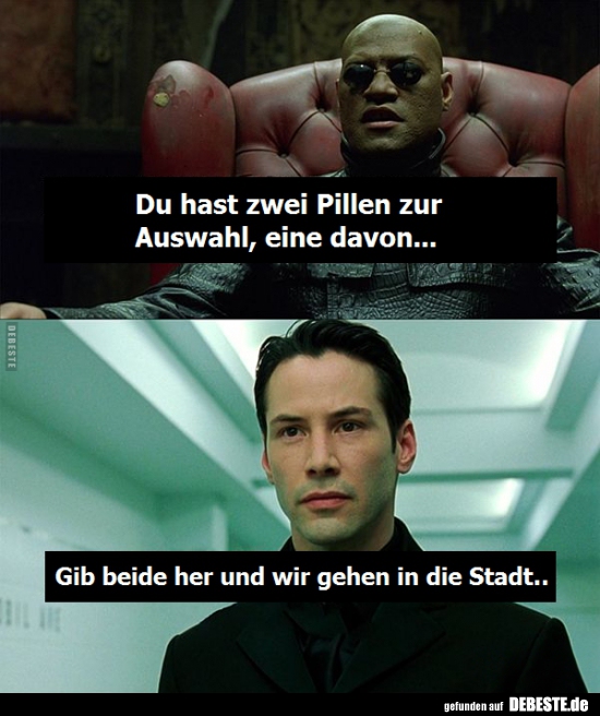 Du hast zwei Pillen zur Auswahl, eine davon..