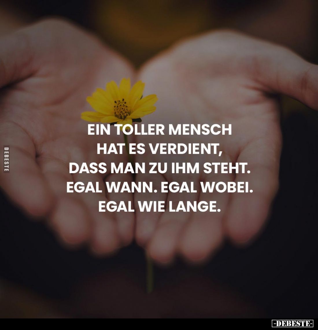 Ein toller Mensch hat es verdient, dass man zu ihm steht. Egal wann. Egal wobei. Egal wie lange.