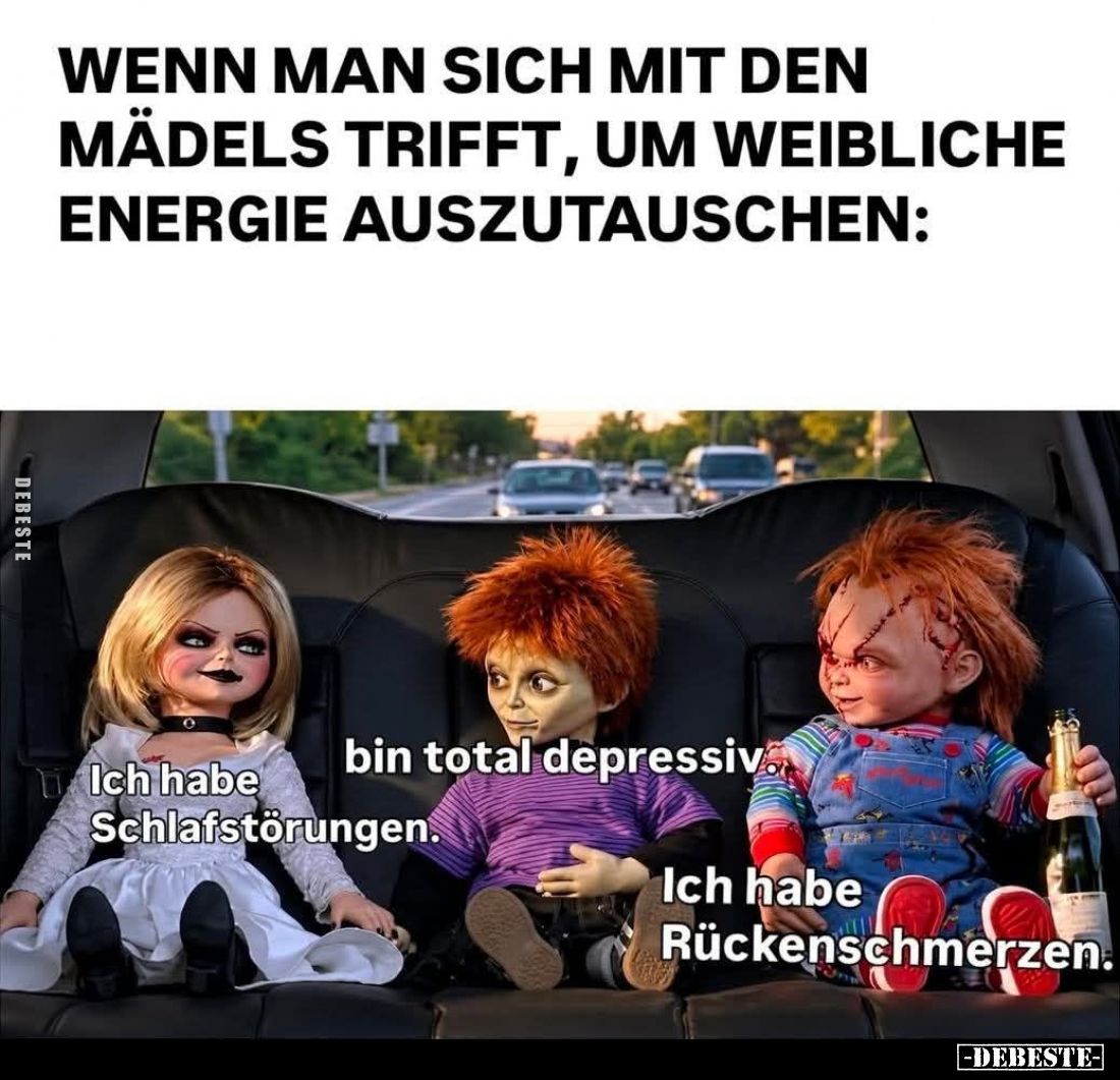 Wenn man sich mit den Mädels trifft, um weibliche Energie auszutauschen:
- 
Ich habe Schlafstörungen. -
bin total depressi...