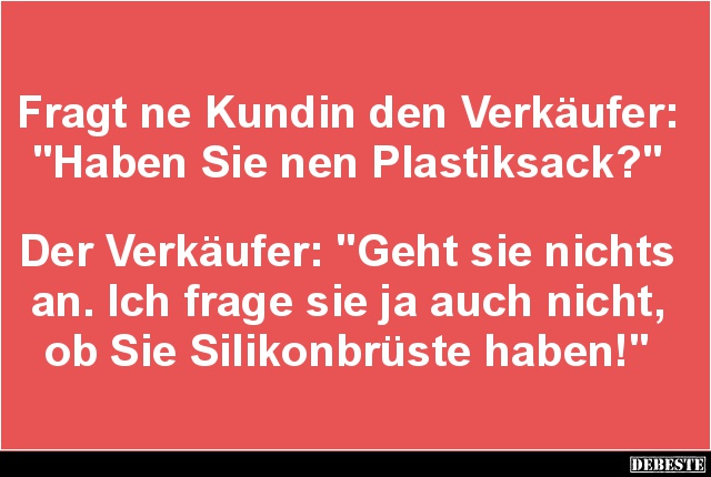 Fragt ne Kundin den Verkäufer: "Haben Sie nen Plastiksack?" - Lustige Bilder | DEBESTE.de