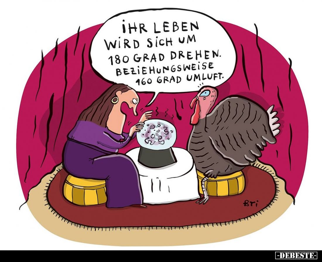 Ihr Leben wird sich um 180 Grad drehen.
Beziehungsweise 160 Grad Umluft.