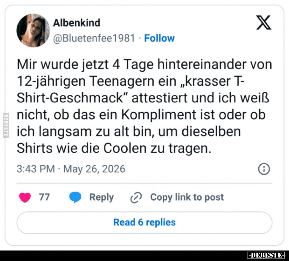 Mir wurde jetzt 4 Tage hintereinander von 12-jährigen Teenagern ein „krasser T-Shirt-Geschmack“ attestiert und ich weiß nicht...