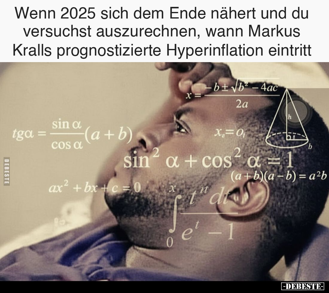 Wenn 2025 sich dem Ende nähert und du versuchst auszurechnen, wann Markus Kralls prognostizierte Hyperinflation eintritt.