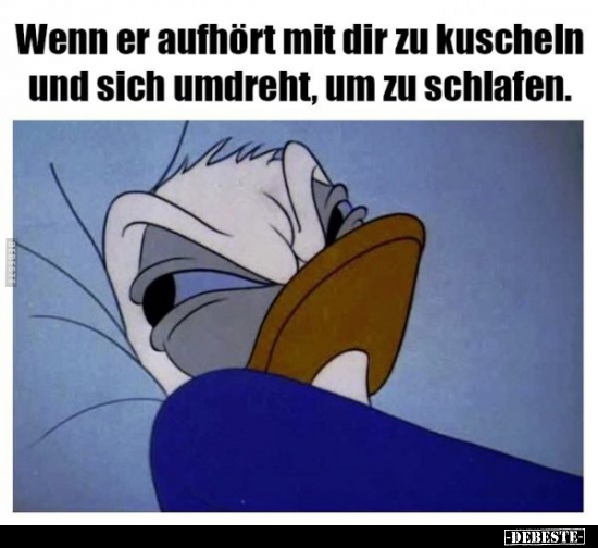 Wenn er aufhört mit dir zu kutscheln und sich umdreht, um..