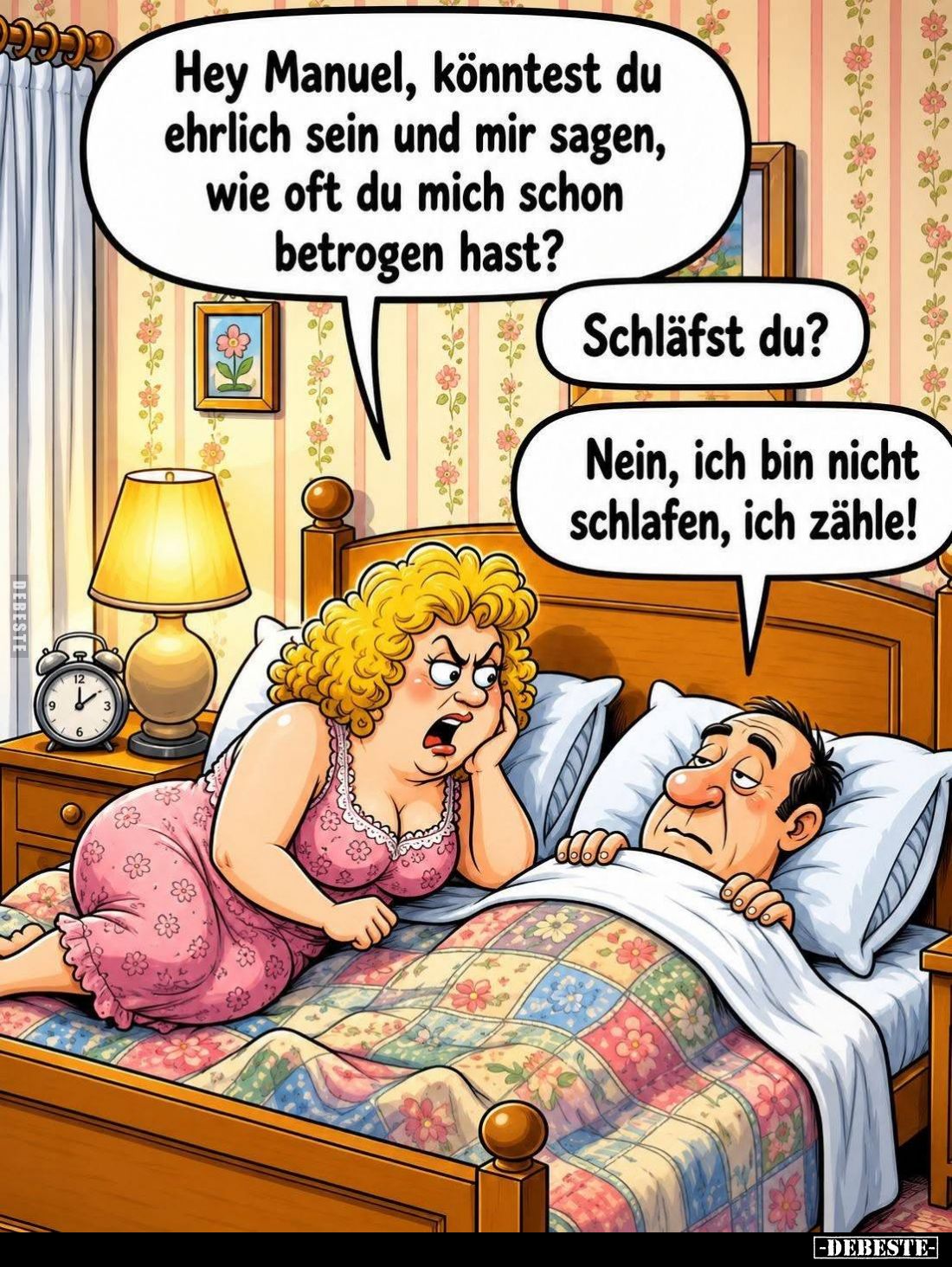 Hey Manuel, könntest du ehrlich sein und mir sagen, wie oft du mich schon betrogen hast? -
Schläfst du? -
Nein, ich bin nic...