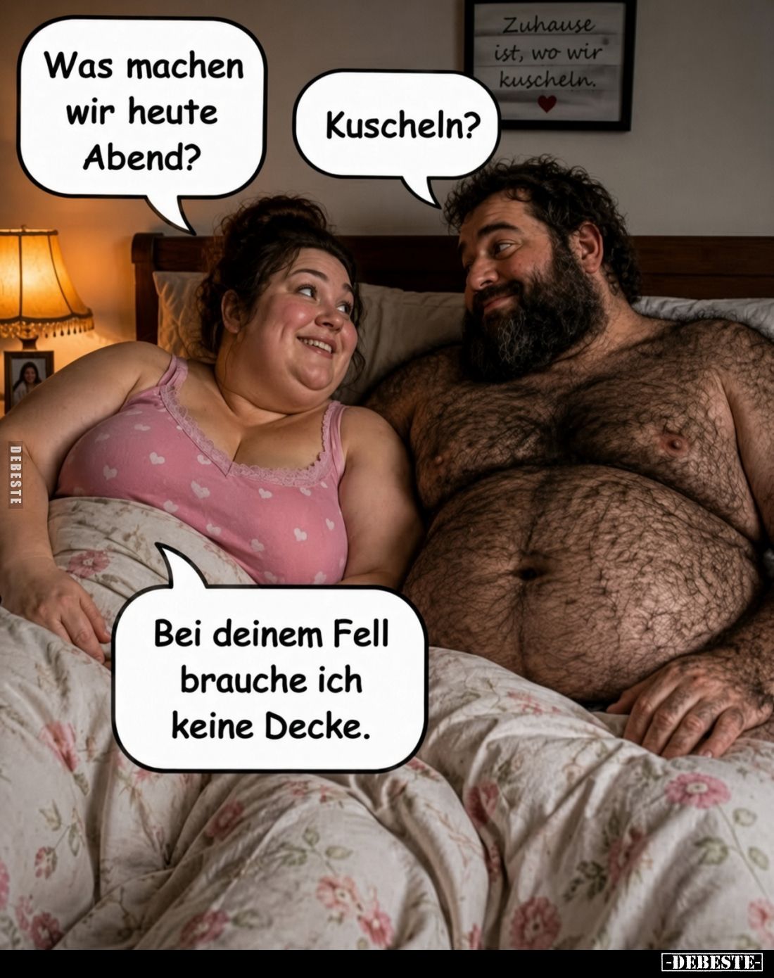 Was machen wir heute Abend?
-
Kuscheln?
-
Bei deinem Fell brauche ich keine Decke.