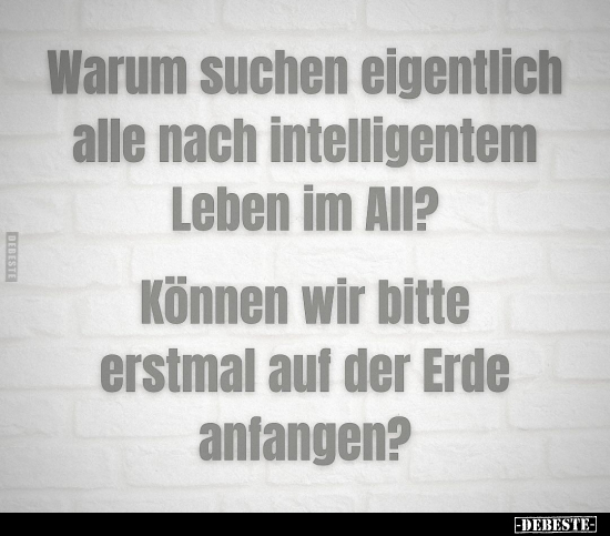 Warum suchen eigentlich alle nach intelligentem Leben im All?.. - Lustige Bilder | DEBESTE.de