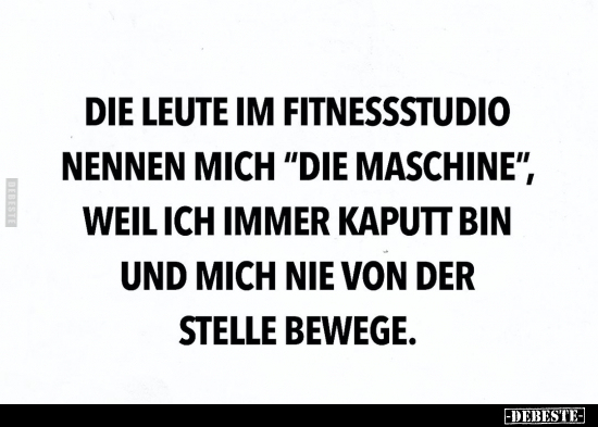 Die Leute im Fitnessstudio nennen mich "Die Maschine".. - Lustige Bilder | DEBESTE.de