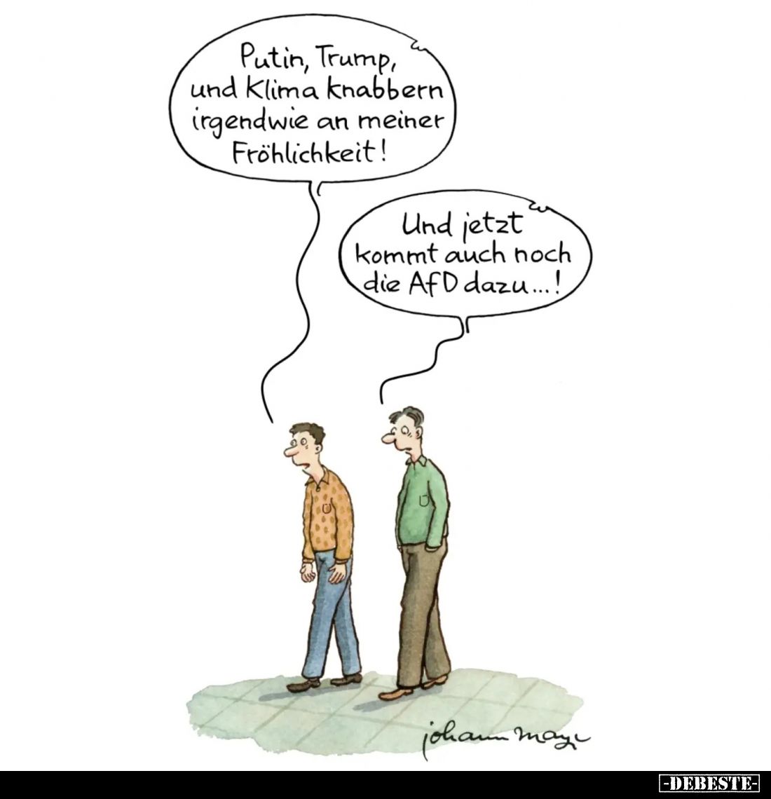 Putin, Trump, und Klima knabbern irgendwie an meiner Fröhlichkeit!
Und jetzt kommt auch noch die AfD dazu...!
