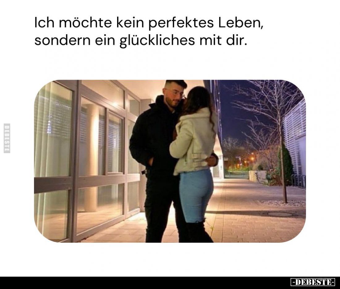 Ich möchte kein perfektes Leben, sondern ein glückliches mit dir.