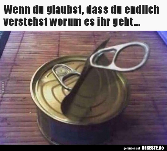 Wenn du glaubst, dass du endlich verstehst worum es ihr..
