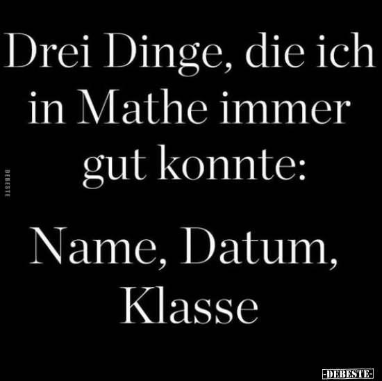 Drei Dinge, die ich in Mathe immer gut konnte:.. - Lustige Bilder | DEBESTE.de