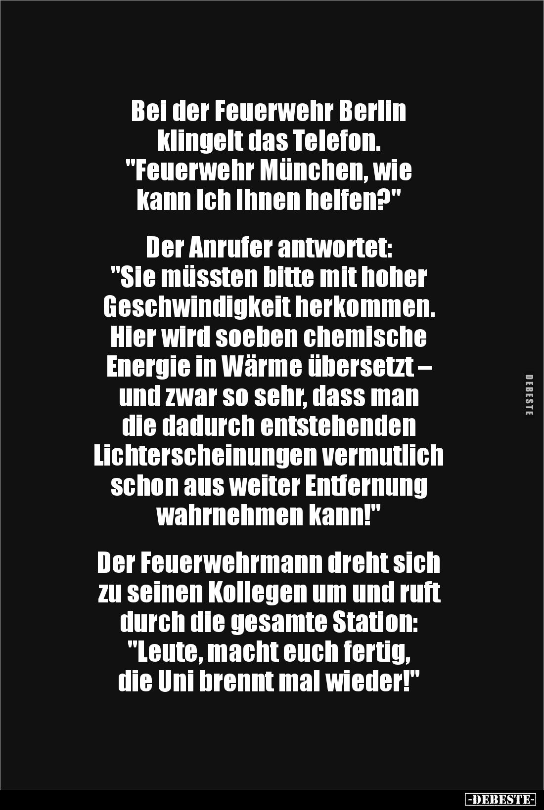 Bei der Feuerwehr Berlin 
klingelt das Telefon. 
"Feuerwehr München, wie 
kann ich Ihnen helfen?" 


Der Anru...