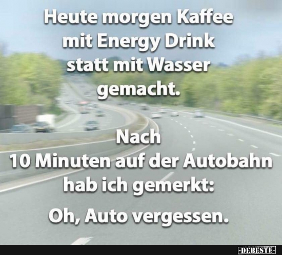 Heute morgen Kaffee mit Energy Drink statt mit Wasser.. - Lustige Bilder | DEBESTE.de