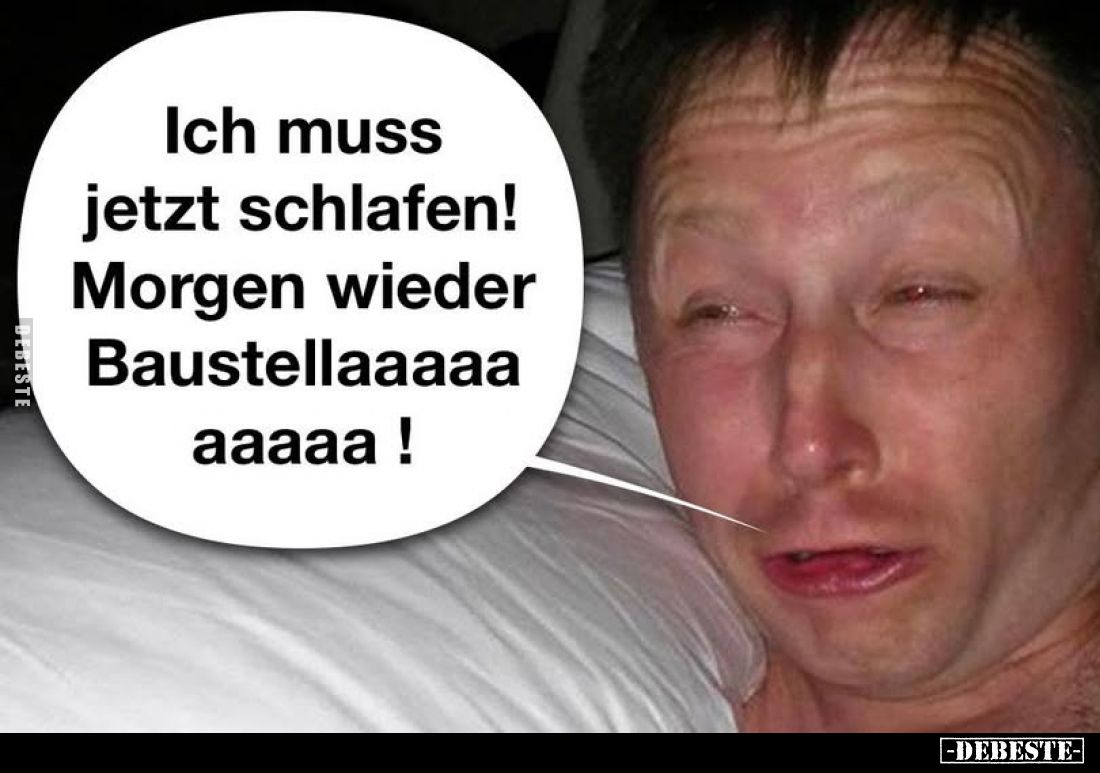 Ich muss jetzt schlafen!
Morgen wieder Baustellaaaaa aaaaa!
