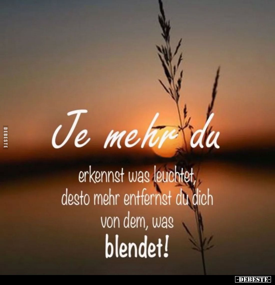 Je mehr da erkennst was leuchtet, desto mehr entfernst du dich von dem, was blendet!