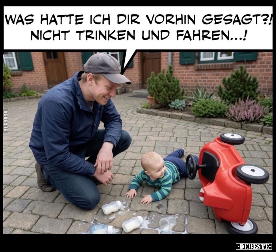 Was hatte ich dir vorhin gesagt?!
Nicht trinken und fahren...!