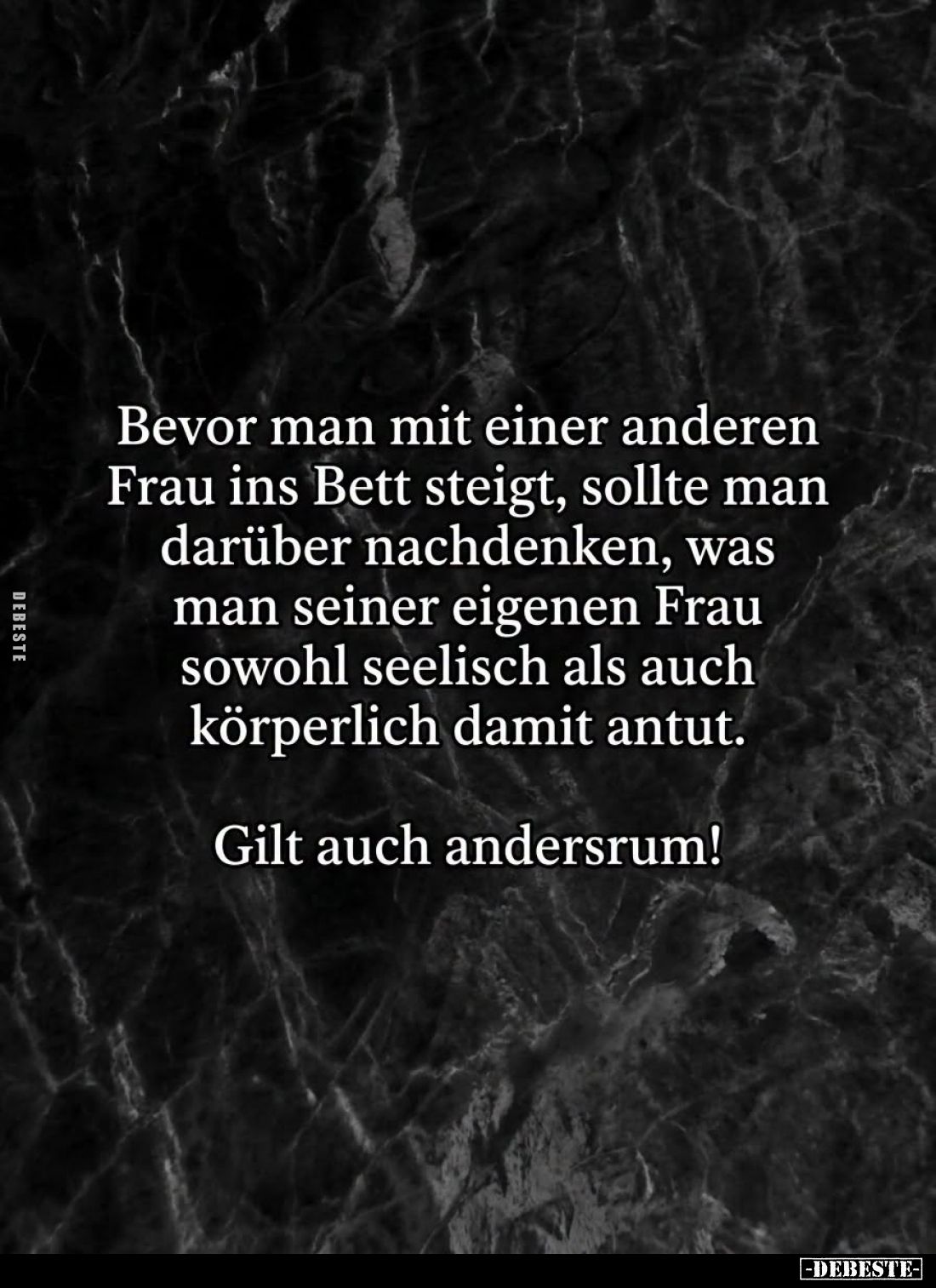 Bevor man mit einer anderen Frau ins Bett steigt, sollte man darüber nachdenken, was man seiner eigenen Frau sowohl seelisch ...