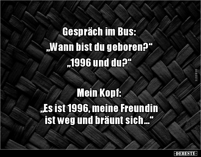 Gespräch im Bus: „Wann bist du geboren?“ „1996 und.. - Lustige Bilder | DEBESTE.de