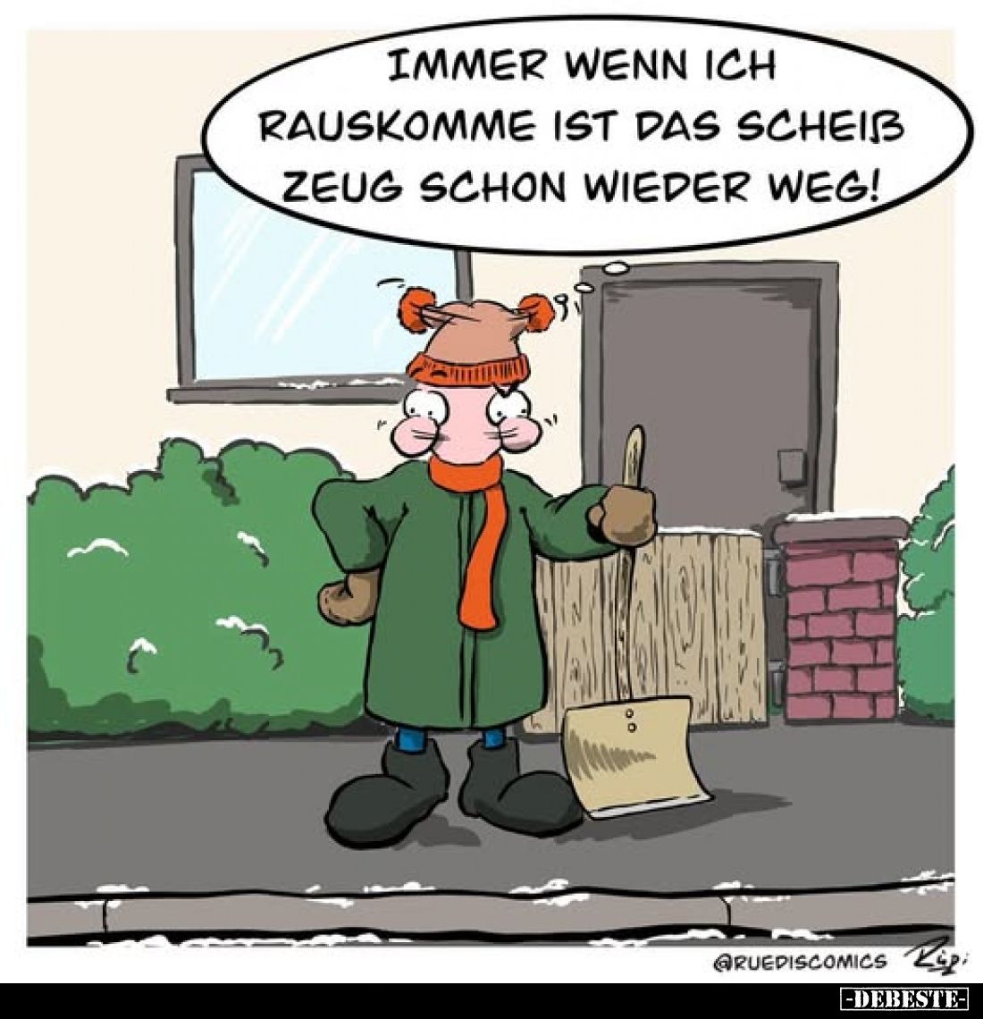 Immer wenn ich rauskomme ist das Scheiß zeug schon wieder weg!