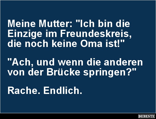 Meine Mutter: 'Ich bin die Einzige im Freundeskreis'.. - Lustige Bilder | DEBESTE.de