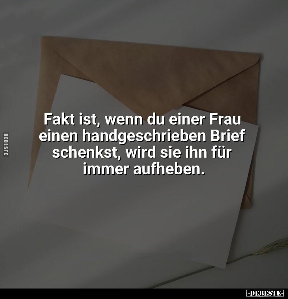 Fakt ist, wenn du einer Frau einen handgeschrieben Brief schenkst, wird sie ihn für immer aufheben.