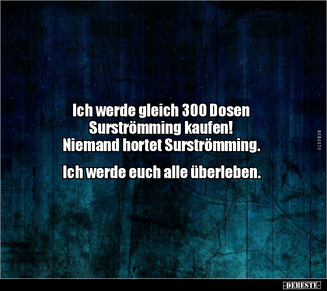 Ich werde gleich 300 Dosen Surströmming kaufen! Niemand.. - Lustige Bilder | DEBESTE.de