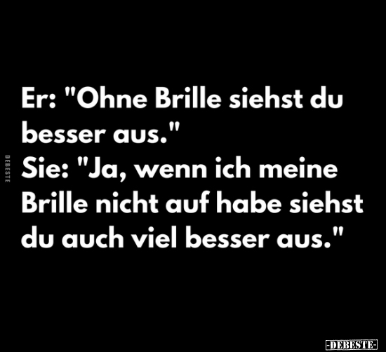 Er: "Ohne Brille siehst du besser aus." Sie: "Ja, wenn ich.." - Lustige Bilder | DEBESTE.de