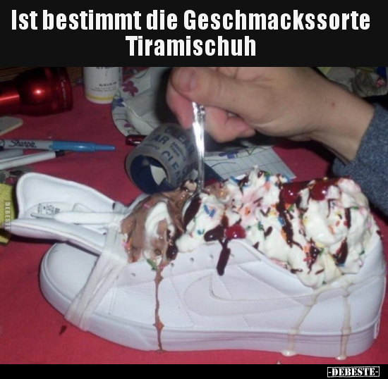 Ist bestimmt die Geschmackssorte Tiramischuh.. - Lustige Bilder | DEBESTE.de