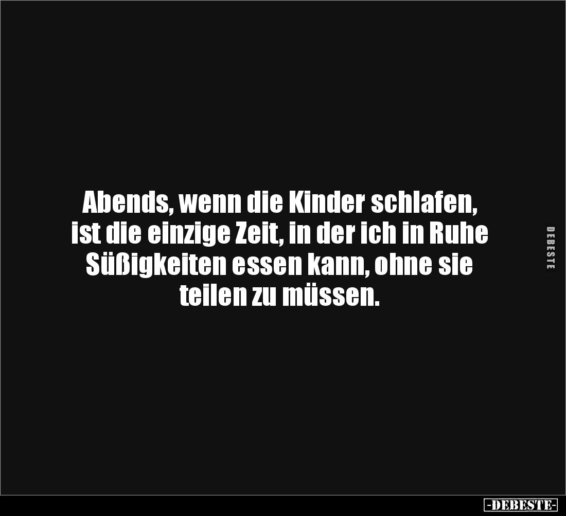 Abends, wenn die Kinder schlafen, ist die einzige Zeit, in der ich in Ruhe Süßigkeiten essen kann, ohne sie teilen zu müssen.
