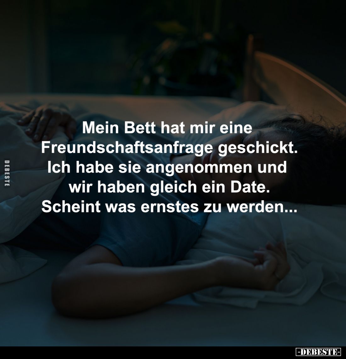 Mein Bett hat mir eine 
Freundschaftsanfrage geschickt.
Ich habe sie angenommen und 
wir haben gleich ein Date.
Scheint w...