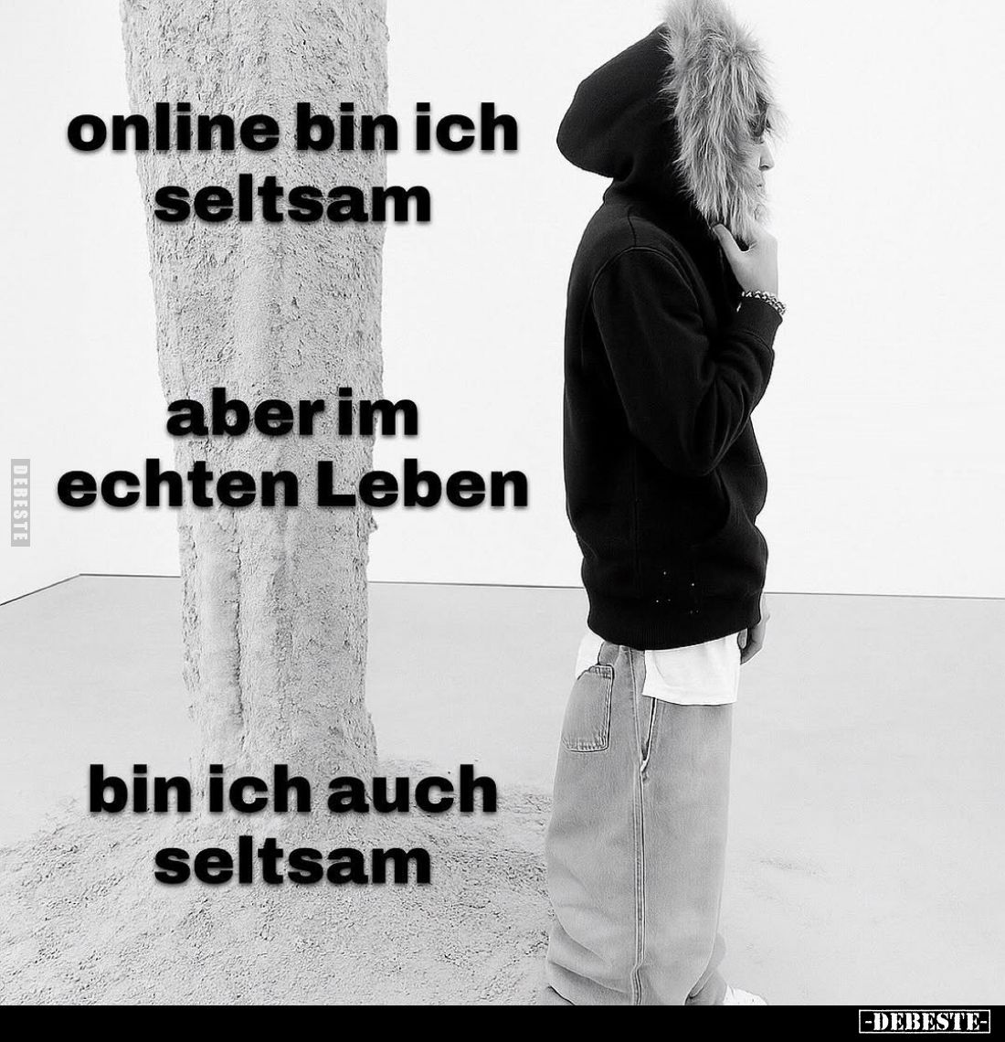 Online bin ich seltsam, aber im echten Leben bin ich auch seltsam.