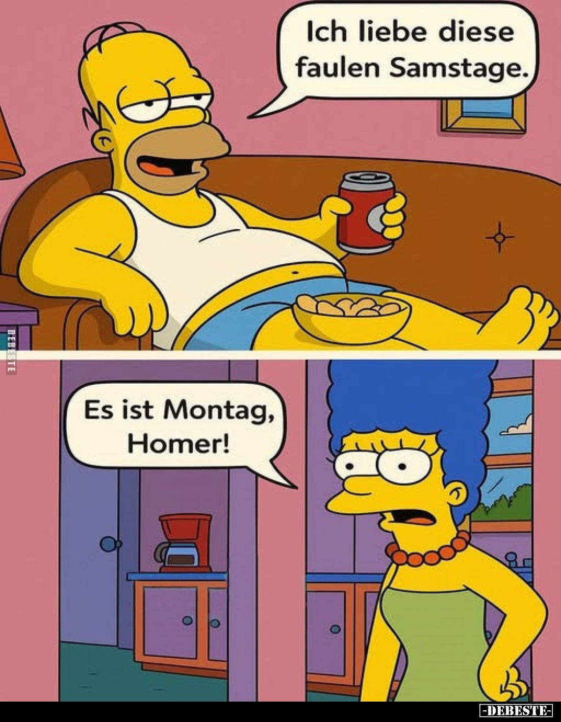 Ich liebe diese faulen Samstage.
Es ist Montag, Homer!