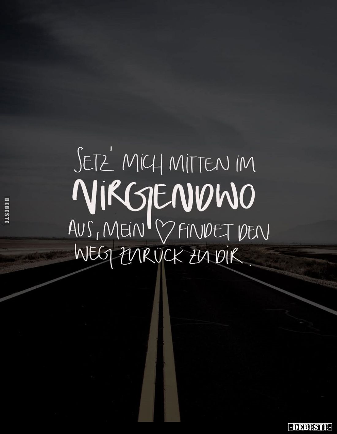 Setz' mich mitten im Nirgendwo aus, mein Herz findet den Weg zurück zu dir.