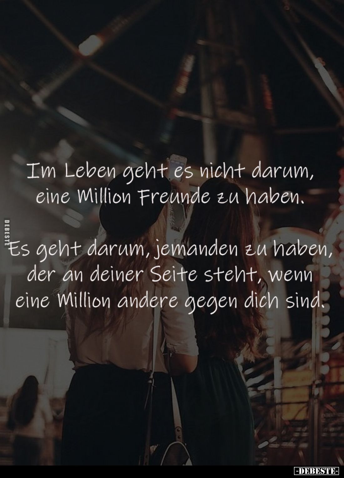 Im Leben geht es nicht darum, 
eine Million Freunde zu haben. 

Es geht darum, jemanden zu haben, 
der an deiner Seite st...