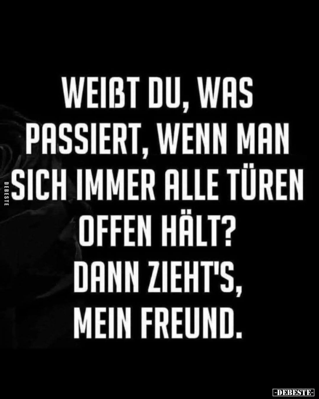 Weisst du, was passiert, wenn man sich immer alle Türen offen hält? Dann zieht's, mein Freund.