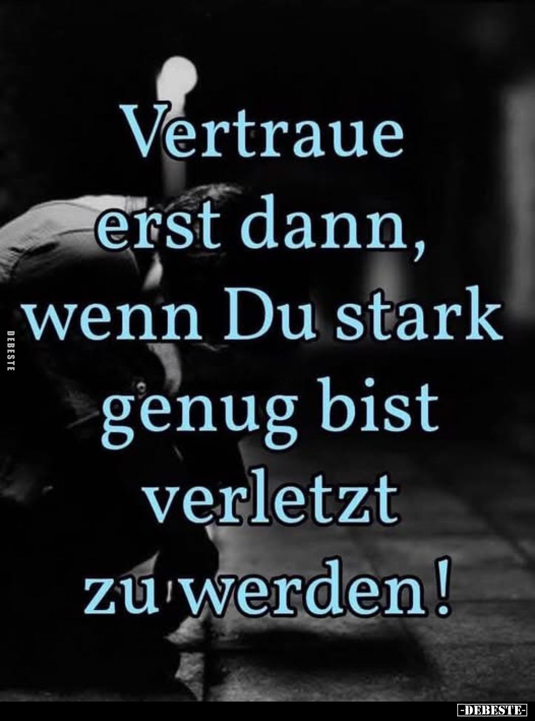 Vertraue erst dann, wenn Du stark genug bist verletzt zu werden!