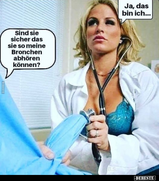 Sind sie sicher, dass sie so meine Bronchen abhören..