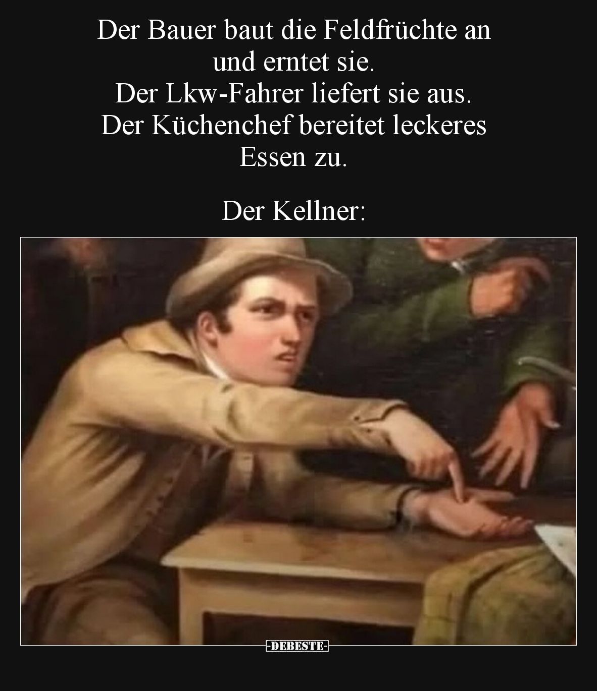 Der Bauer baut die Feldfrüchte an und erntet sie.
Der Lkw-Fahrer liefert sie aus.
Der Küchenchef bereitet leckeres Essen zu...