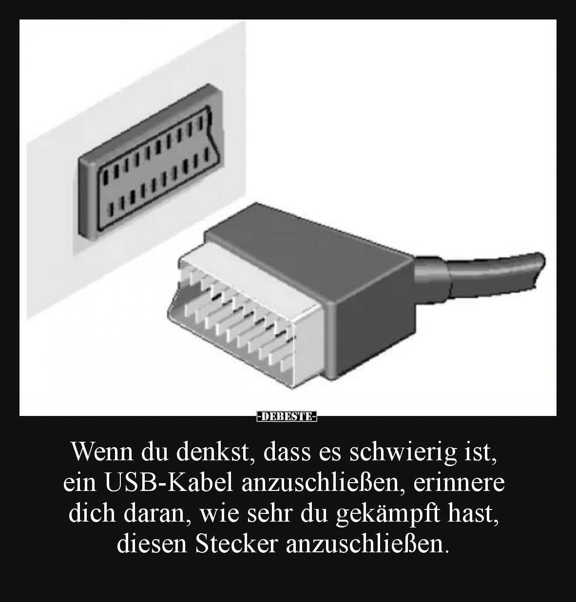 Wenn du denkst, dass es schwierig ist, ein USB-Kabel anzuschließen, erinnere dich daran, wie sehr du gekämpft hast, diesen St...