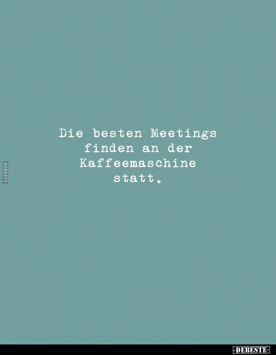 Die besten Meetings finden an der Kaffeemaschine statt... - Lustige Bilder | DEBESTE.de