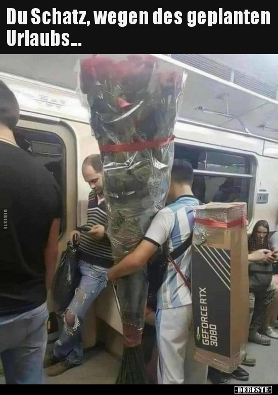 Du Schatz, wegen des geplanten Urlaubs...