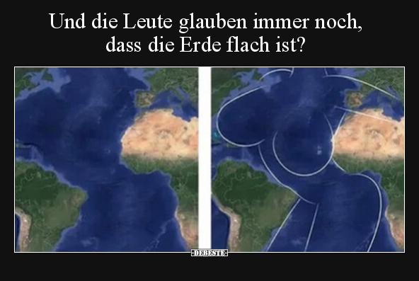 Und die Leute glauben immer noch, dass die Erde flach.. - Lustige Bilder | DEBESTE.de