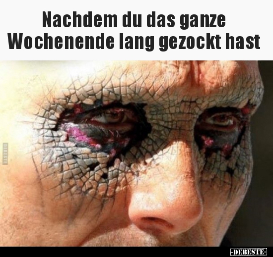 Nachdem du das ganze Wochenende lang gezockt hast..