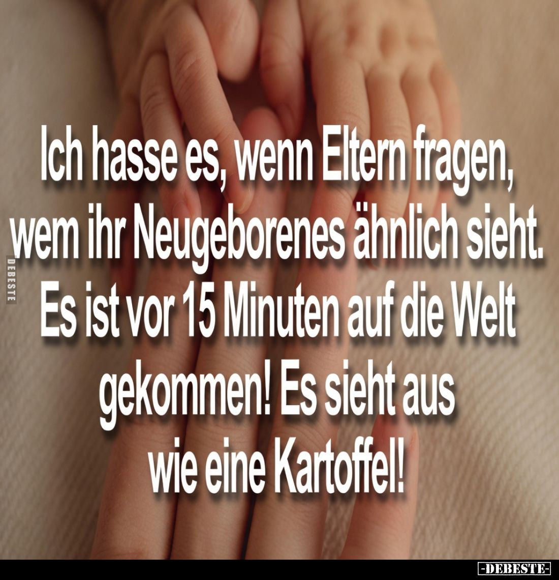 Ich hasse es, wenn Eltern fragen, wem ihr Neugeborenes ähnlich sieht.
Es ist vor 15 Minuten auf die Welt gekommen!
Es sieht...